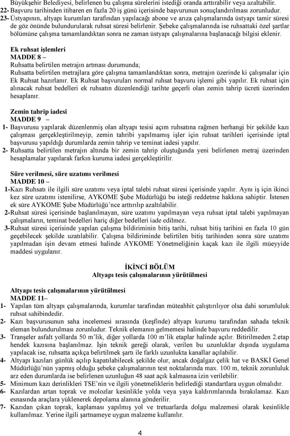 23- Üstyapının, altyapı kurumları tarafından yapılacağı abone ve arıza çalışmalarında üstyapı tamir süresi de göz önünde bulundurularak ruhsat süresi belirlenir.