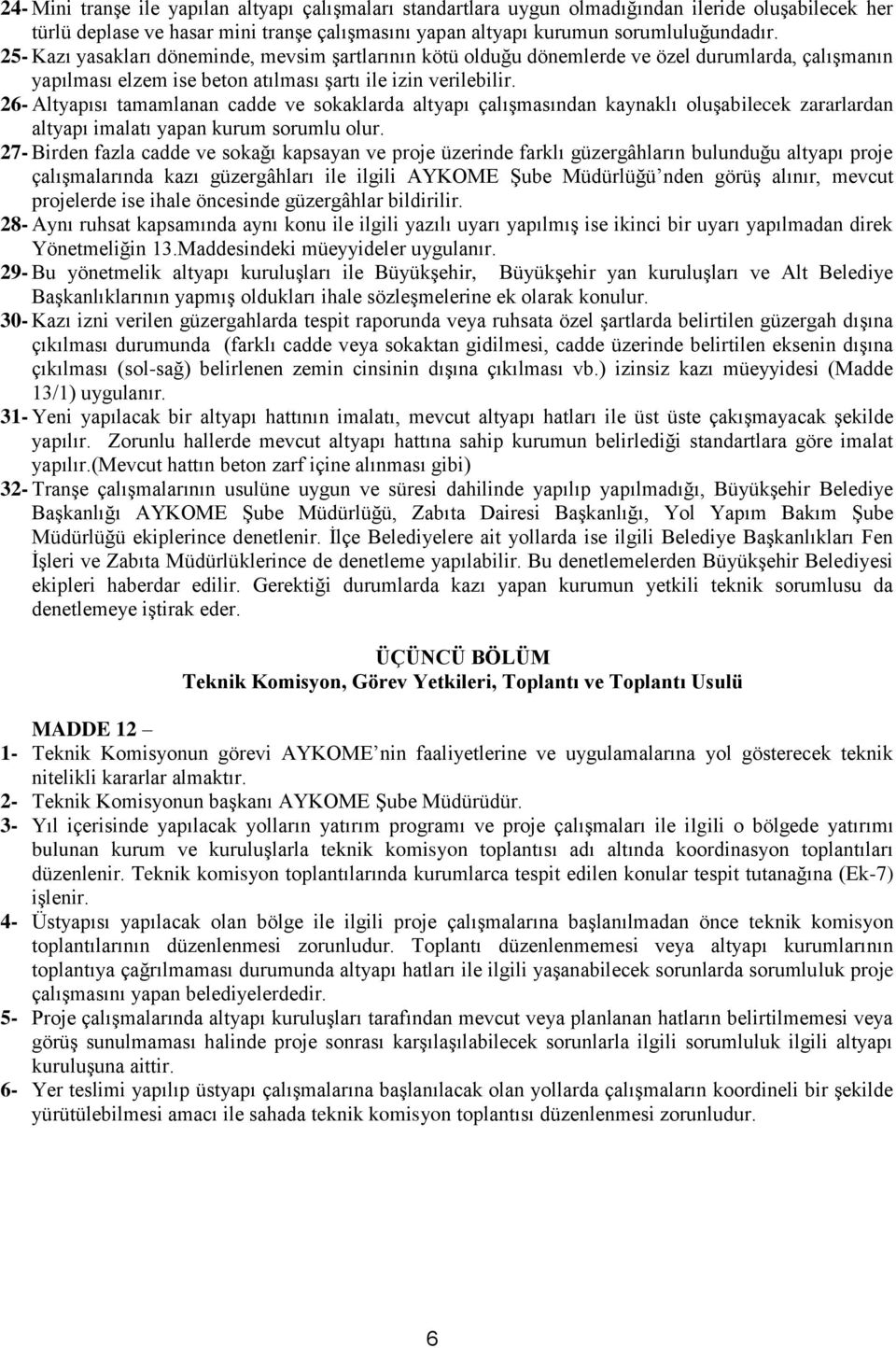 26- Altyapısı tamamlanan cadde ve sokaklarda altyapı çalışmasından kaynaklı oluşabilecek zararlardan altyapı imalatı yapan kurum sorumlu olur.