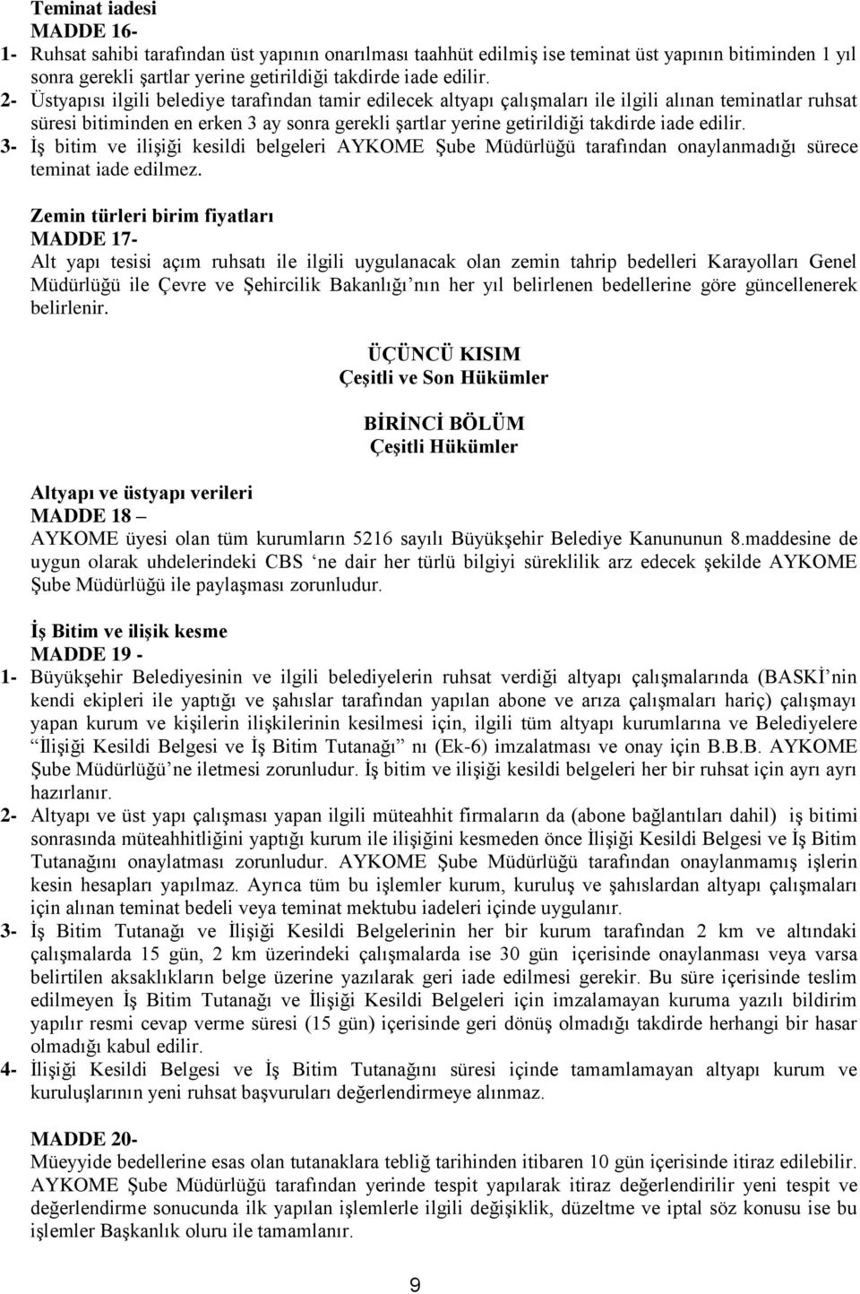 edilir. 3- İş bitim ve ilişiği kesildi belgeleri AYKOME Şube Müdürlüğü tarafından onaylanmadığı sürece teminat iade edilmez.