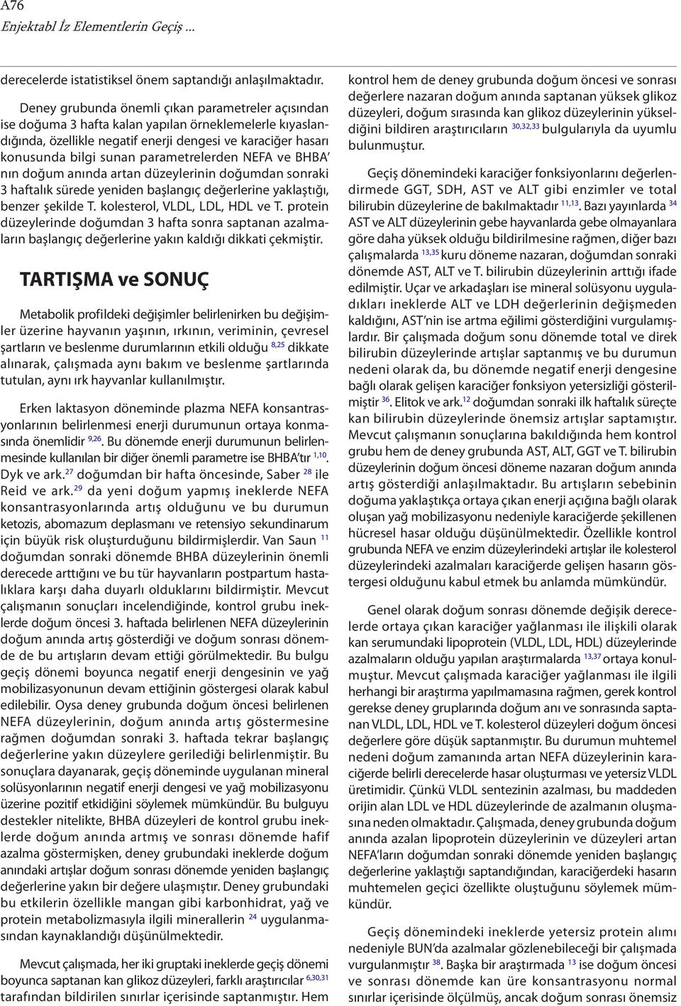 parametrelerden NEFA ve BHBA nın doğum anında artan düzeylerinin doğumdan sonraki 3 haftalık sürede yeniden başlangıç değerlerine yaklaştığı, benzer şekilde T. kolesterol, VLDL, LDL, HDL ve T.