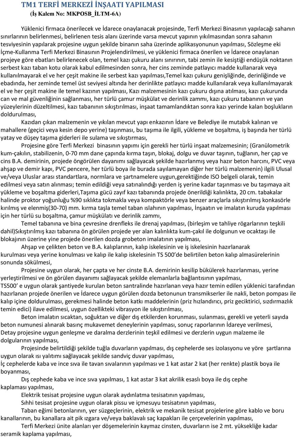 İçme-Kullanma Terfi Merkezi Binasının Projelendirilmesi, ve yüklenici firmaca önerilen ve İdarece onaylanan projeye göre ebatları belirlenecek olan, temel kazı çukuru alanı sınırının, tabi zemin ile