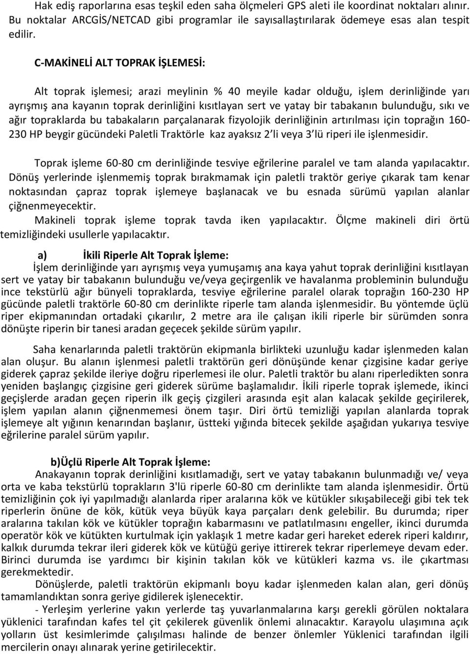 bulunduğu, sıkı ve ağır topraklarda bu tabakaların parçalanarak fizyolojik derinliğinin artırılması için toprağın 160-230 HP beygir gücündeki Paletli Traktörle kaz ayaksız 2 li veya 3 lü riperi ile