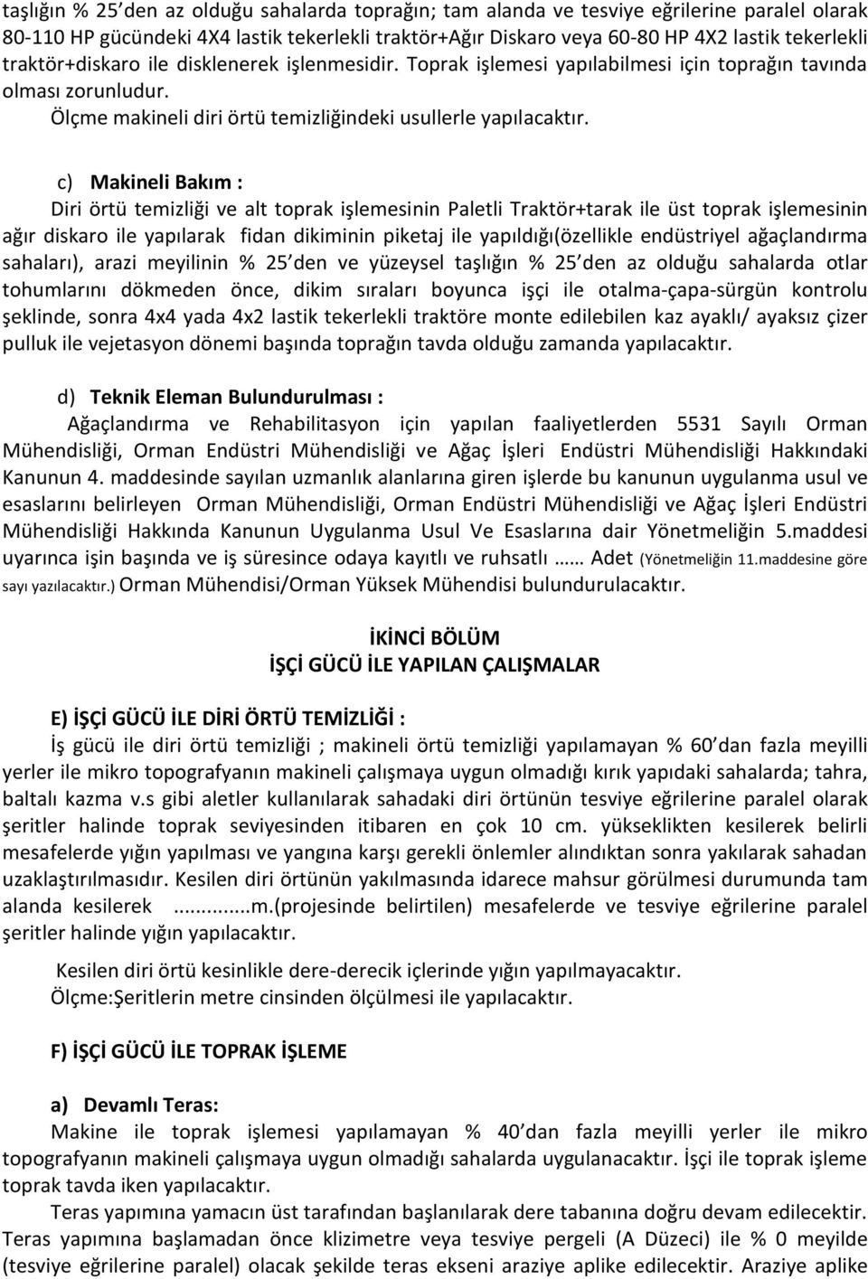 c) Makineli Bakım : Diri örtü temizliği ve alt toprak işlemesinin Paletli Traktör+tarak ile üst toprak işlemesinin ağır diskaro ile yapılarak fidan dikiminin piketaj ile yapıldığı(özellikle