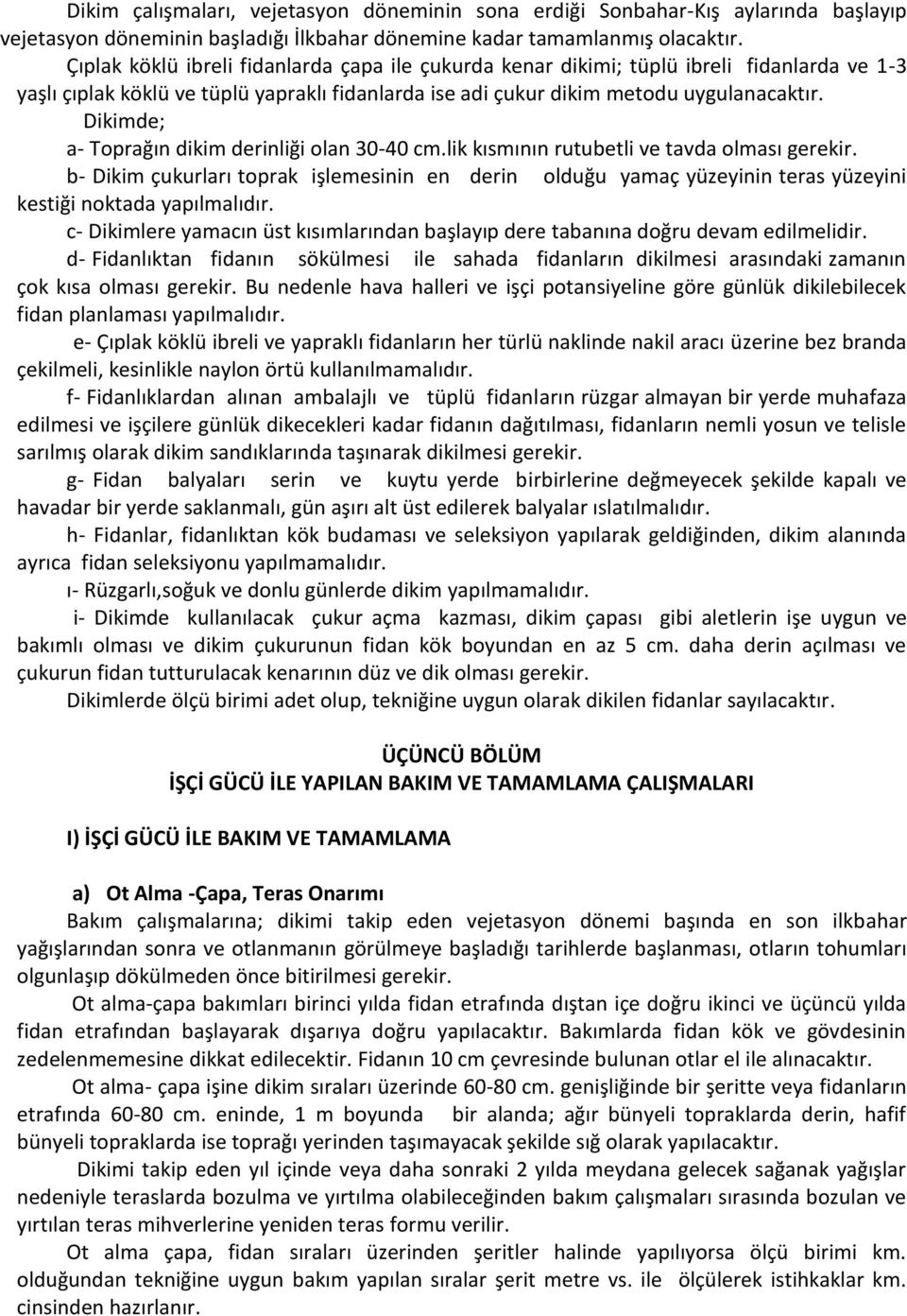 Dikimde; a- Toprağın dikim derinliği olan 30-40 cm.lik kısmının rutubetli ve tavda olması gerekir.