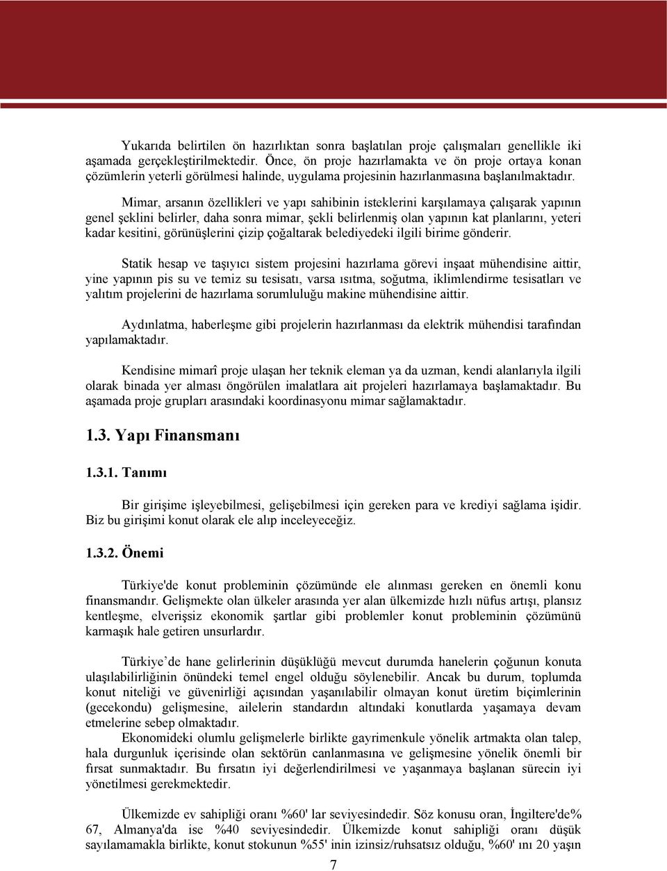 Mimar, arsanın özellikleri ve yapı sahibinin isteklerini karşılamaya çalışarak yapının genel şeklini belirler, daha sonra mimar, şekli belirlenmiş olan yapının kat planlarını, yeteri kadar kesitini,