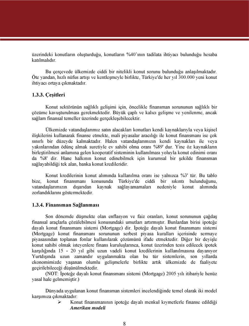 0.000 yeni konut ihtiyacı ortaya çıkmaktadır. 1.3.3. Çeşitleri Konut sektörünün sağlıklı gelişimi için, öncelikle finansman sorununun sağlıklı bir çözüme kavuşturulması gerekmektedir.