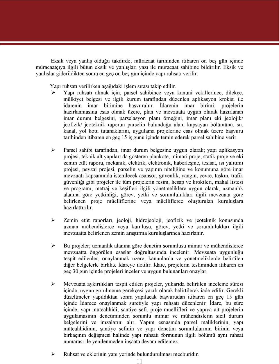 Yapı ruhsatı almak için, parsel sahibince veya kanunî vekillerince, dilekçe, mülkiyet belgesi ve ilgili kurum tarafından düzenlen aplikasyon krokisi ile idarenin imar birimine başvurulur.