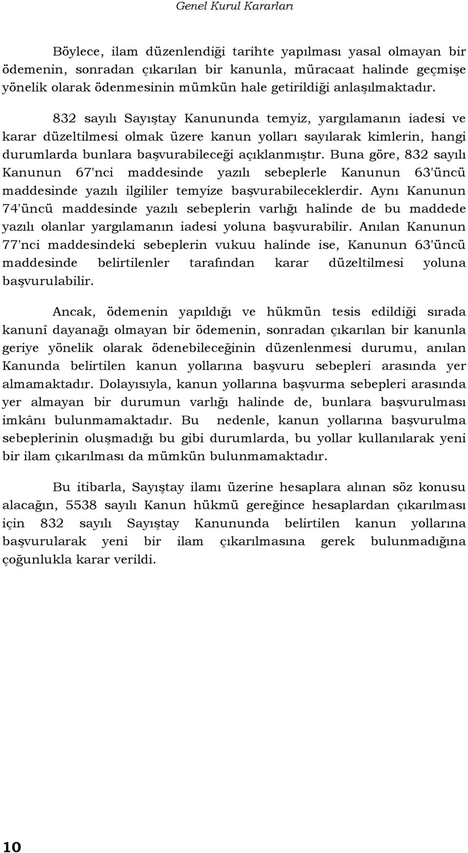 832 sayılı Sayıştay Kanununda temyiz, yargılamanın iadesi ve karar düzeltilmesi olmak üzere kanun yolları sayılarak kimlerin, hangi durumlarda bunlara başvurabileceği açıklanmıştır.