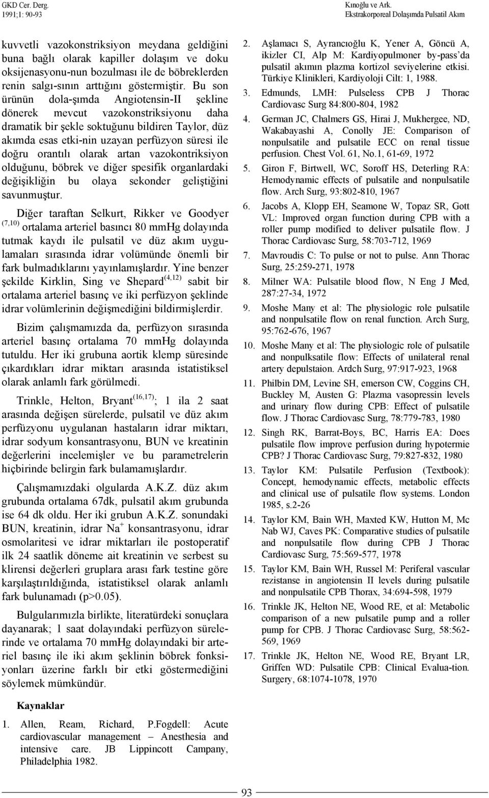 Bu son ürünün dola-şımda Angiotensin-II şekline dönerek mevcut vazokonstriksiyonu daha dramatik bir şekle soktuğunu bildiren Taylor, düz akımda esas etki-nin uzayan perfüzyon süresi ile doğru