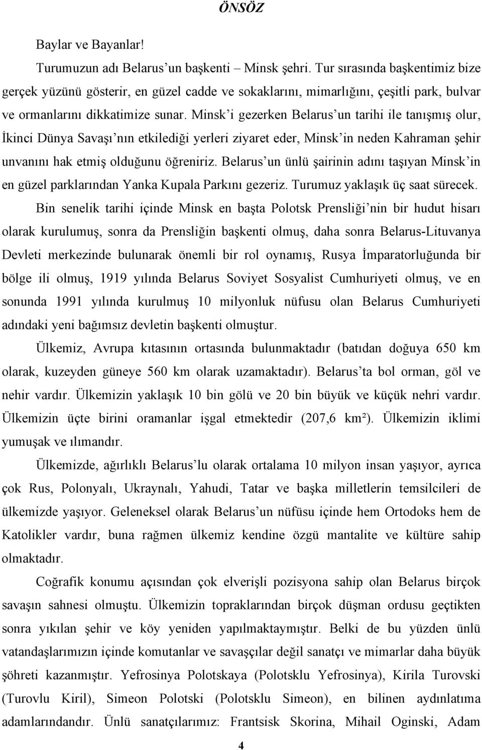 Minsk i gezerken Belarus un tarihi ile tanışmış olur, İkinci Dünya Savaşı nın etkilediği yerleri ziyaret eder, Minsk in neden Kahraman şehir unvanını hak etmiş olduğunu öğreniriz.