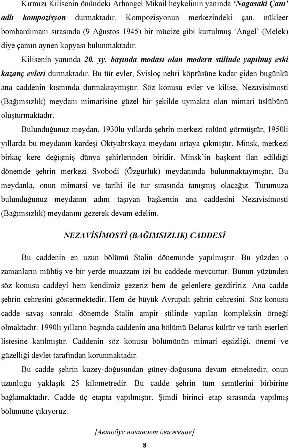 başında modası olan modern stilinde yapılmış eski kazanç evleri durmaktadır. Bu tür evler, Svisloç nehri köprüsüne kadar giden bugünkü ana caddenin kısmında durmaktaymıştır.