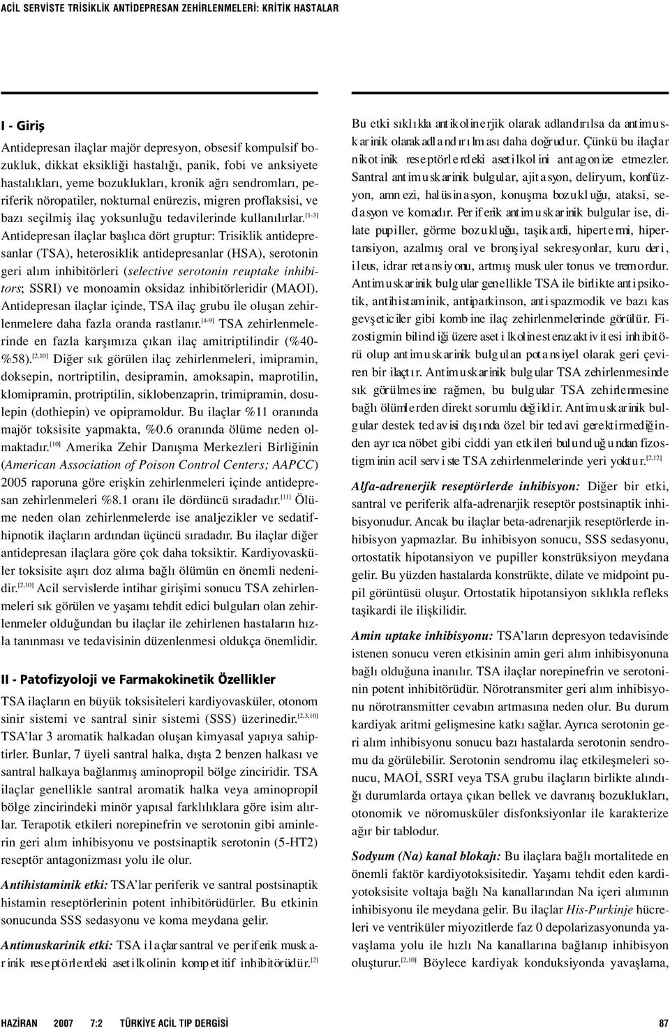 [1-3] Antidepresan ilaçlar bafll ca dört gruptur: Trisiklik antidepresanlar (TSA), heterosiklik antidepresanlar (HSA), serotonin geri al m inhibitörleri (selective serotonin reuptake inhibitors;