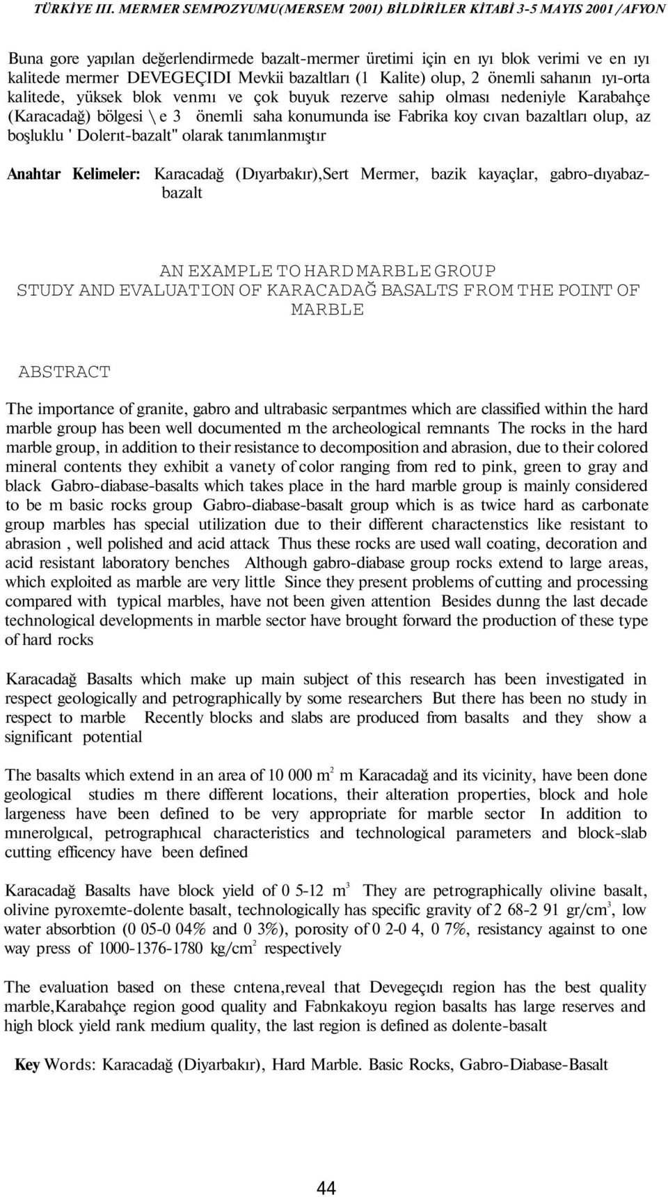 Anahtar Kelimeler: Karacadağ (Dıyarbakır),Sert Mermer, bazik kayaçlar, gabro-dıyabazbazalt AN EXAMPLE TO HARD MARBLE GROUP STUDY AND EVALUATION OF KARACADAĞ BASALTS FROM THE POINT OF MARBLE ABSTRACT