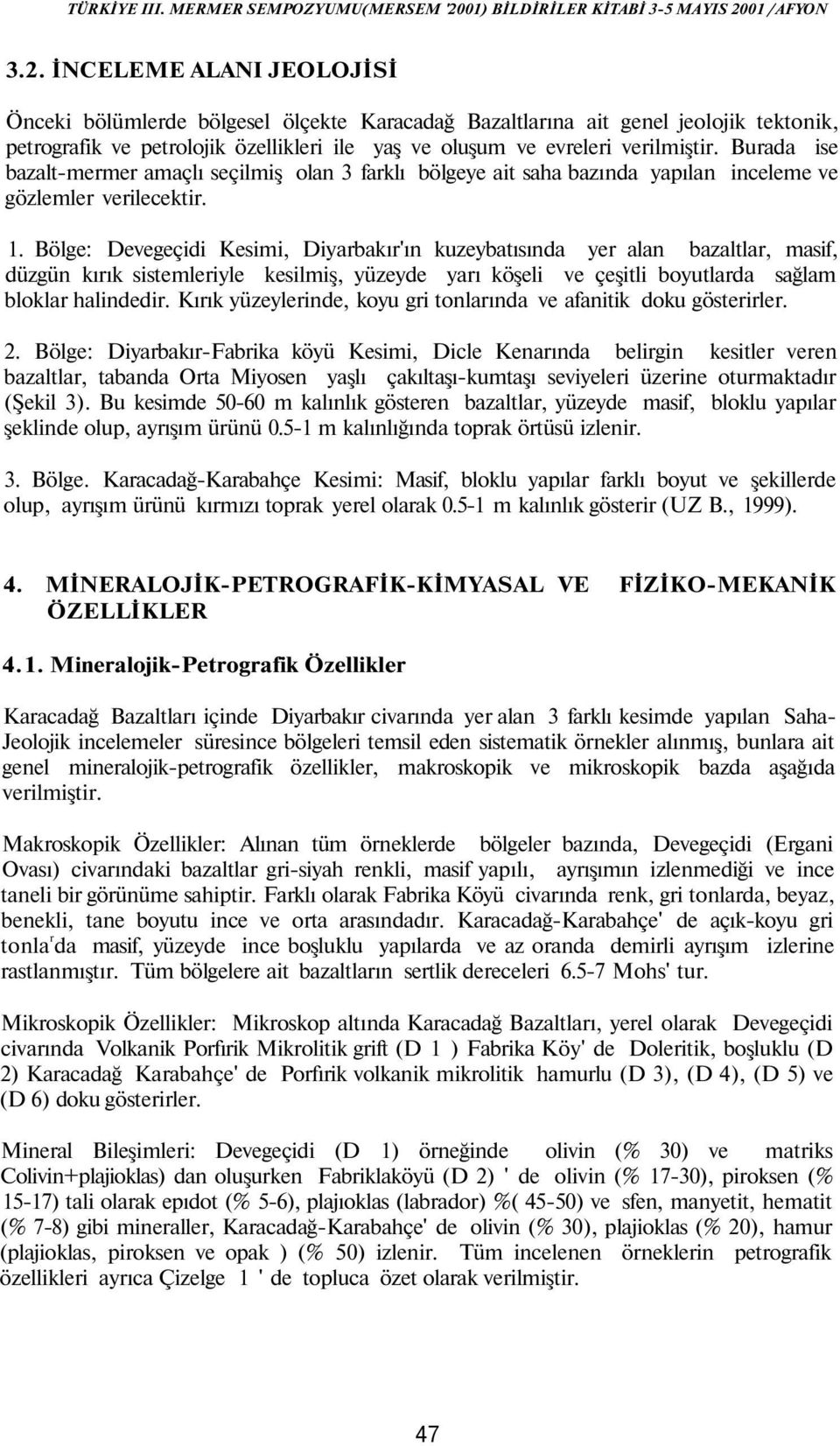 Bölge: Devegeçidi Kesimi, Diyarbakır'ın kuzeybatısında yer alan bazaltlar, masif, düzgün kırık sistemleriyle kesilmiş, yüzeyde yarı köşeli ve çeşitli boyutlarda sağlam bloklar halindedir.