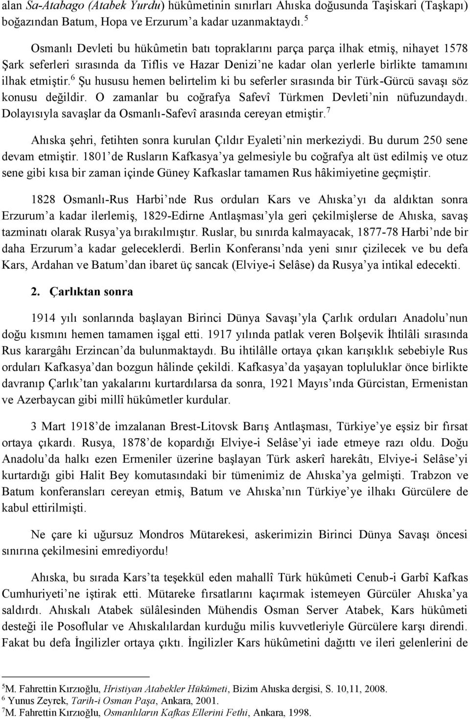 6 Şu hususu hemen belirtelim ki bu seferler sırasında bir Türk-Gürcü savaşı söz konusu değildir. O zamanlar bu coğrafya Safevî Türkmen Devleti nin nüfuzundaydı.