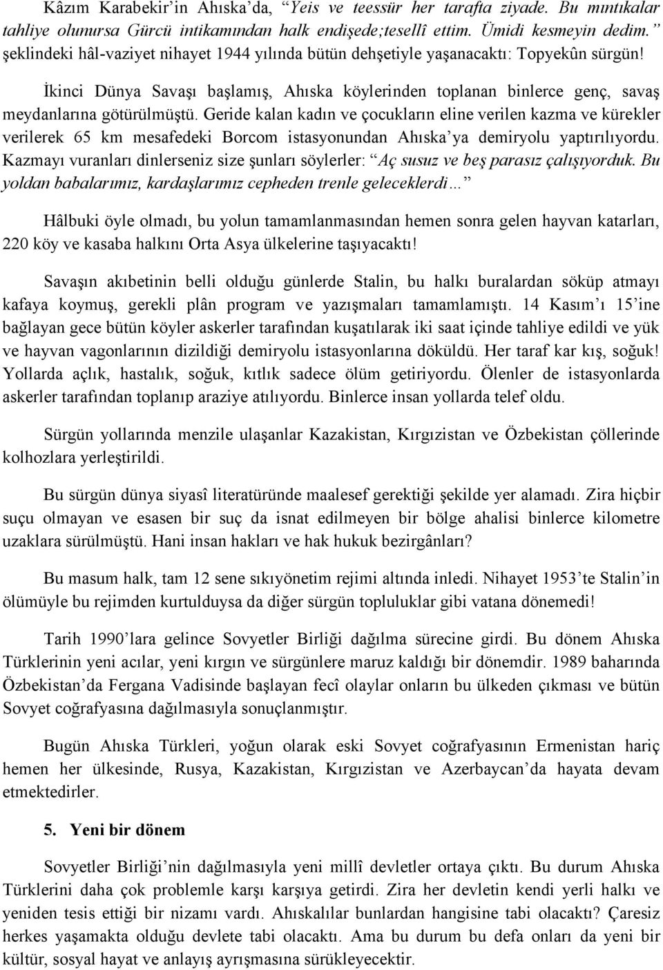 Geride kalan kadın ve çocukların eline verilen kazma ve kürekler verilerek 65 km mesafedeki Borcom istasyonundan Ahıska ya demiryolu yaptırılıyordu.