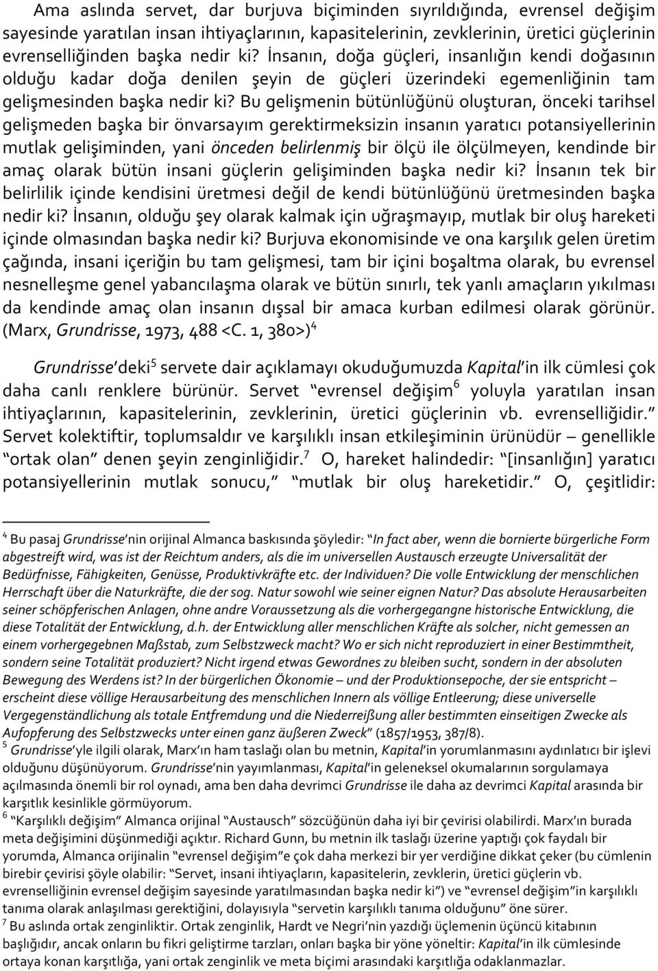 Bu gelişmenin bütünlüğünü oluşturan, önceki tarihsel gelişmeden başka bir önvarsayım gerektirmeksizin insanın yaratıcı potansiyellerinin mutlak gelişiminden, yani önceden belirlenmiş bir ölçü ile