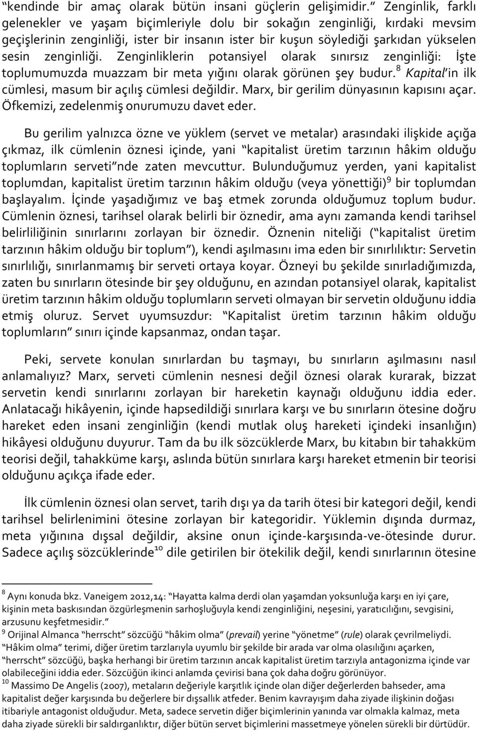 Zenginliklerin potansiyel olarak sınırsız zenginliği: İşte toplumumuzda muazzam bir meta yığını olarak görünen şey budur. 8 Kapital in ilk cümlesi, masum bir açılış cümlesi değildir.