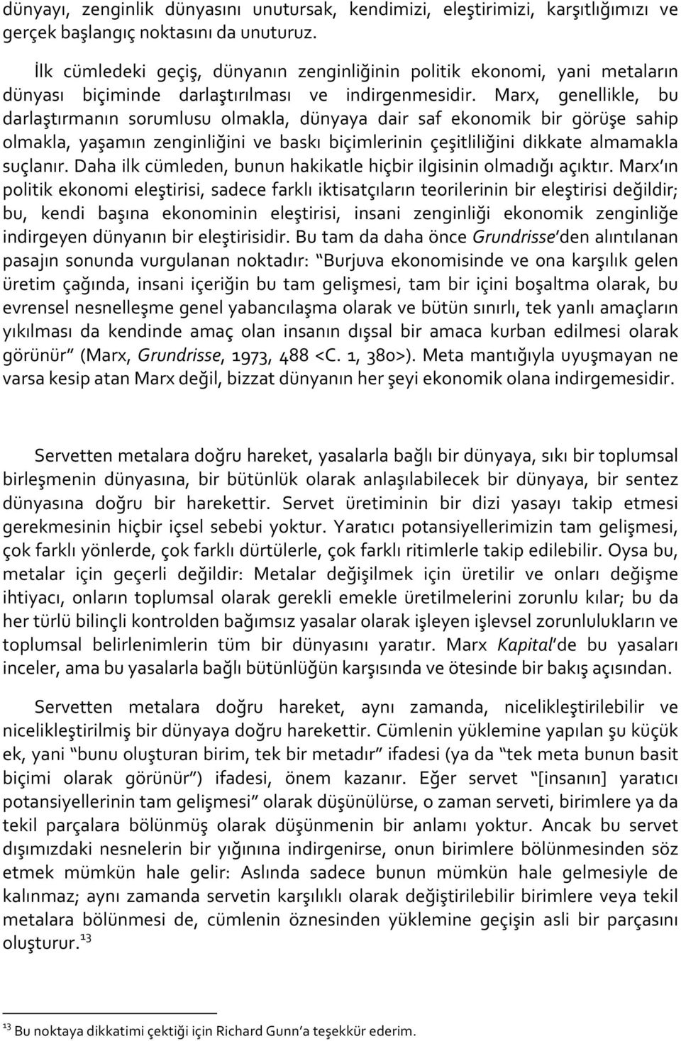 Marx, genellikle, bu darlaştırmanın sorumlusu olmakla, dünyaya dair saf ekonomik bir görüşe sahip olmakla, yaşamın zenginliğini ve baskı biçimlerinin çeşitliliğini dikkate almamakla suçlanır.