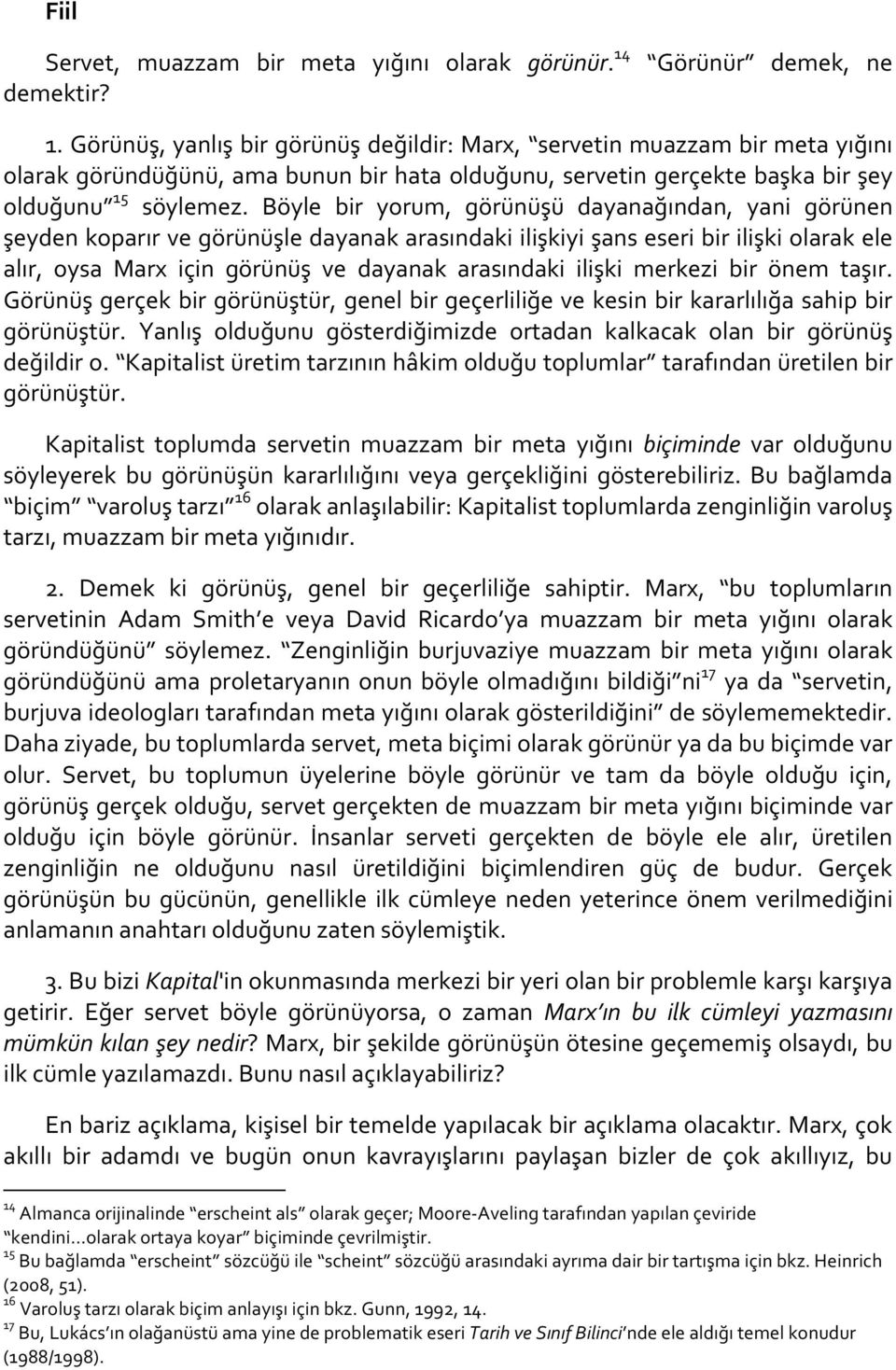 Böyle bir yorum, görünüşü dayanağından, yani görünen şeyden koparır ve görünüşle dayanak arasındaki ilişkiyi şans eseri bir ilişki olarak ele alır, oysa Marx için görünüş ve dayanak arasındaki ilişki