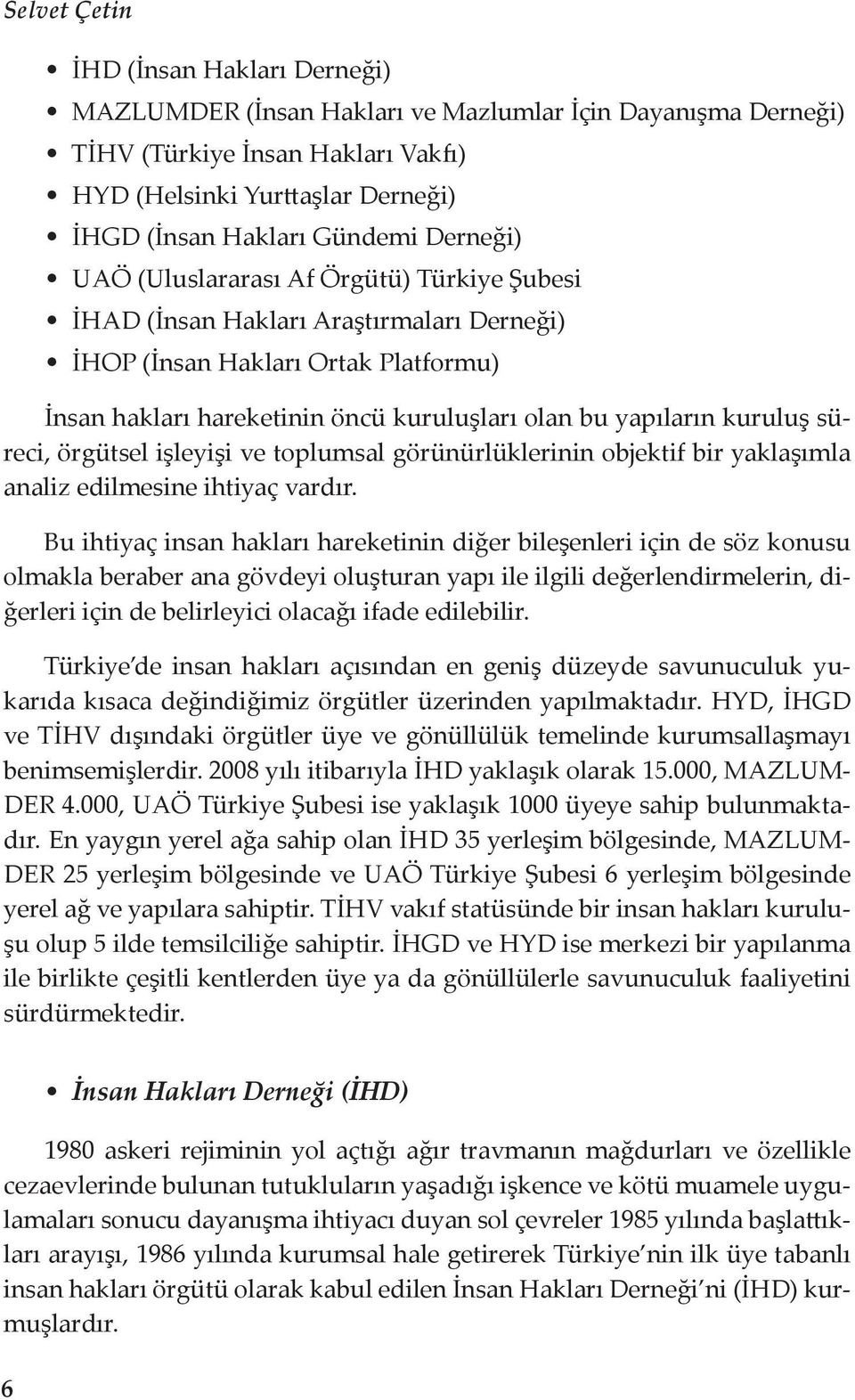 kuruluş süreci, örgütsel işleyişi ve toplumsal görünürlüklerinin objektif bir yaklaşımla analiz edilmesine ihtiyaç vardır.