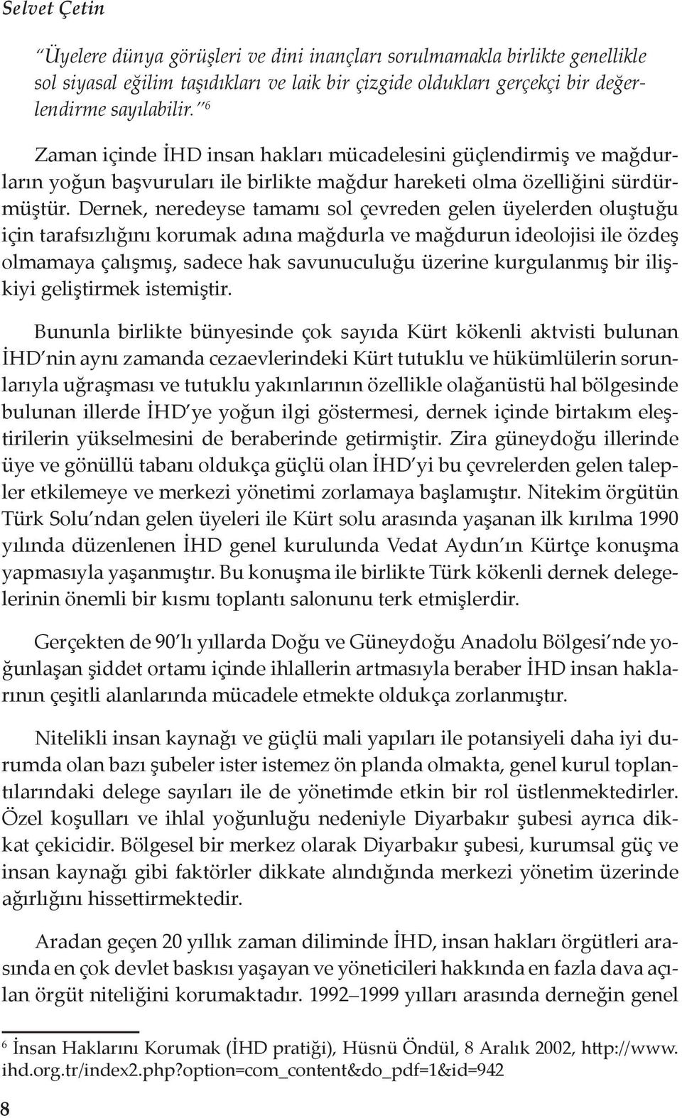 Dernek, neredeyse tamamı sol çevreden gelen üyelerden oluştuğu için tarafsızlığını korumak adına mağdurla ve mağdurun ideolojisi ile özdeş olmamaya çalışmış, sadece hak savunuculuğu üzerine