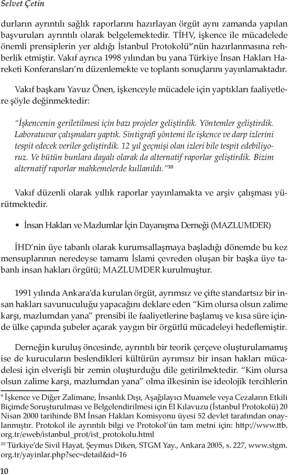 Vakıf ayrıca 1998 yılından bu yana Türkiye İnsan Hakları Hareketi Konferansları nı düzenlemekte ve toplantı sonuçlarını yayınlamaktadır.