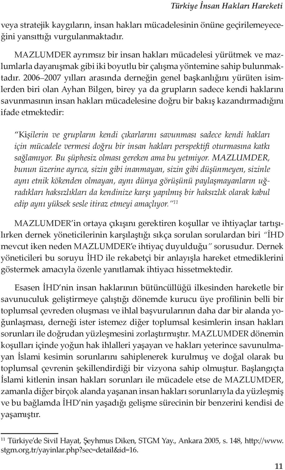 2006 2007 yılları arasında derneğin genel başkanlığını yürüten isimlerden biri olan Ayhan Bilgen, birey ya da grupların sadece kendi haklarını savunmasının insan hakları mücadelesine doğru bir bakış