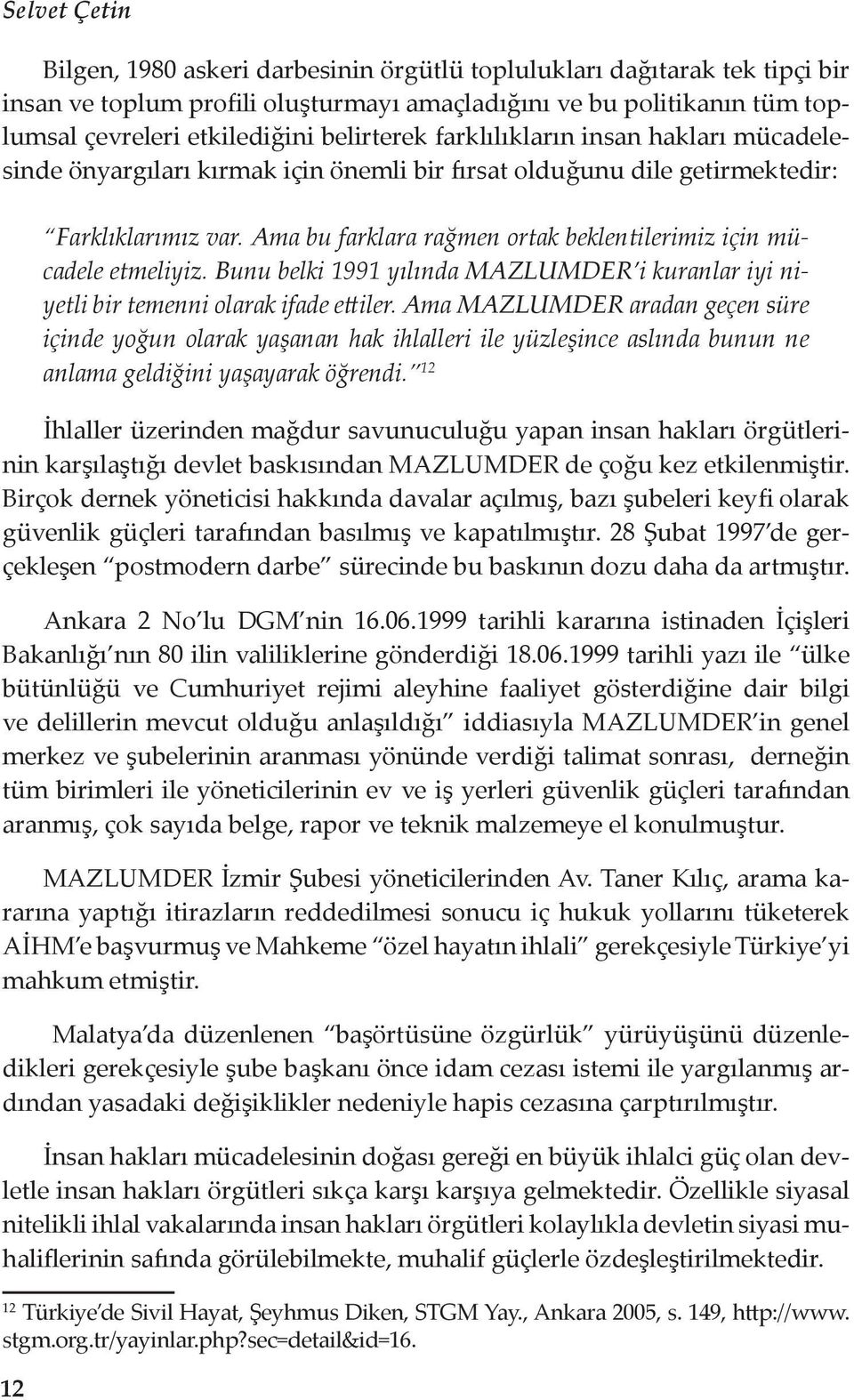 Ama bu farklara rağmen ortak beklentilerimiz için mücadele etmeliyiz. Bunu belki 1991 yılında MAZLUMDER i kuranlar iyi niyetli bir temenni olarak ifade ettiler.