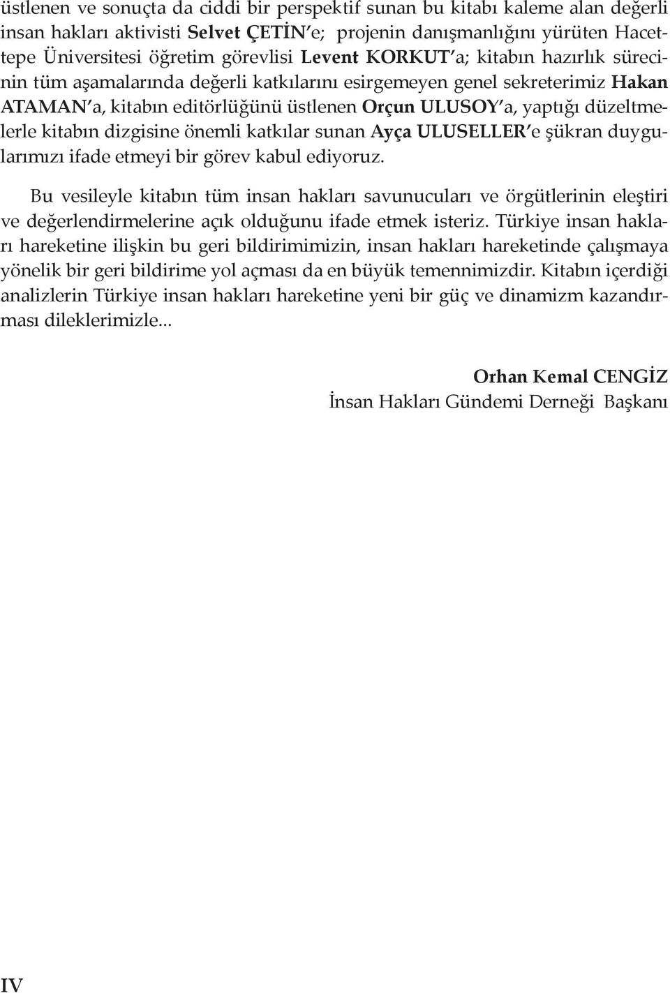 dizgisine önemli katkılar sunan Ayça ULUSELLER e şükran duygularımızı ifade etmeyi bir görev kabul ediyoruz.