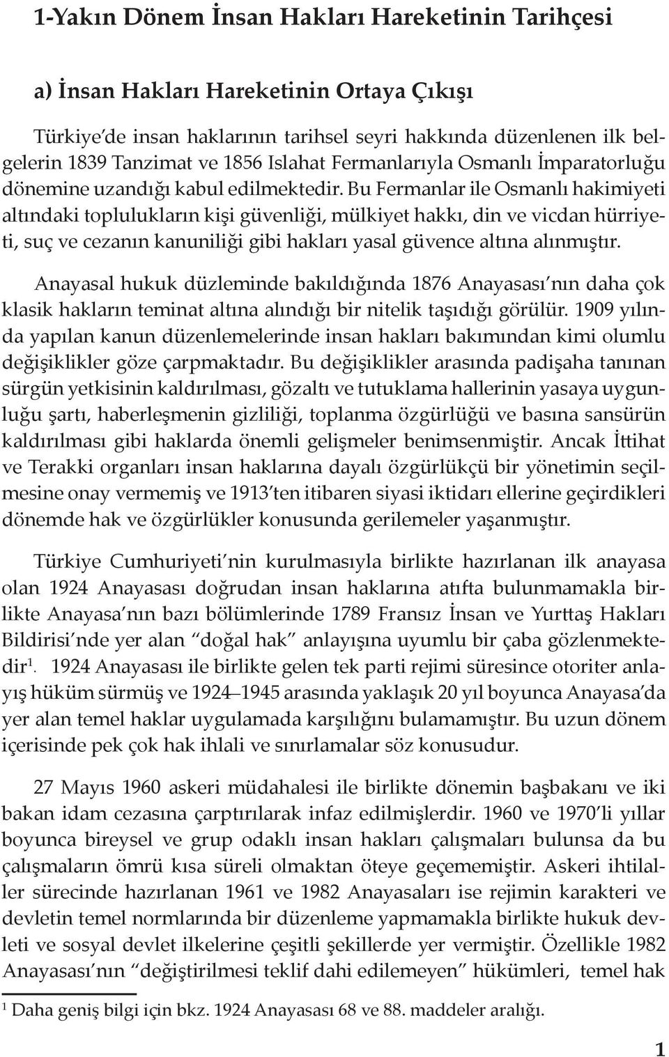 Bu Fermanlar ile Osmanlı hakimiyeti altındaki toplulukların kişi güvenliği, mülkiyet hakkı, din ve vicdan hürriyeti, suç ve cezanın kanuniliği gibi hakları yasal güvence altına alınmıştır.