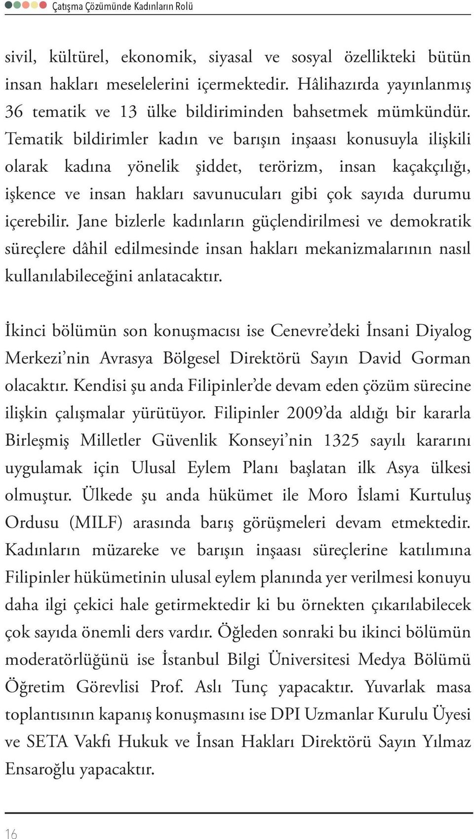 Jane bizlerle kadınların güçlendirilmesi ve demokratik süreçlere dâhil edilmesinde insan hakları mekanizmalarının nasıl kullanılabileceğini anlatacaktır.