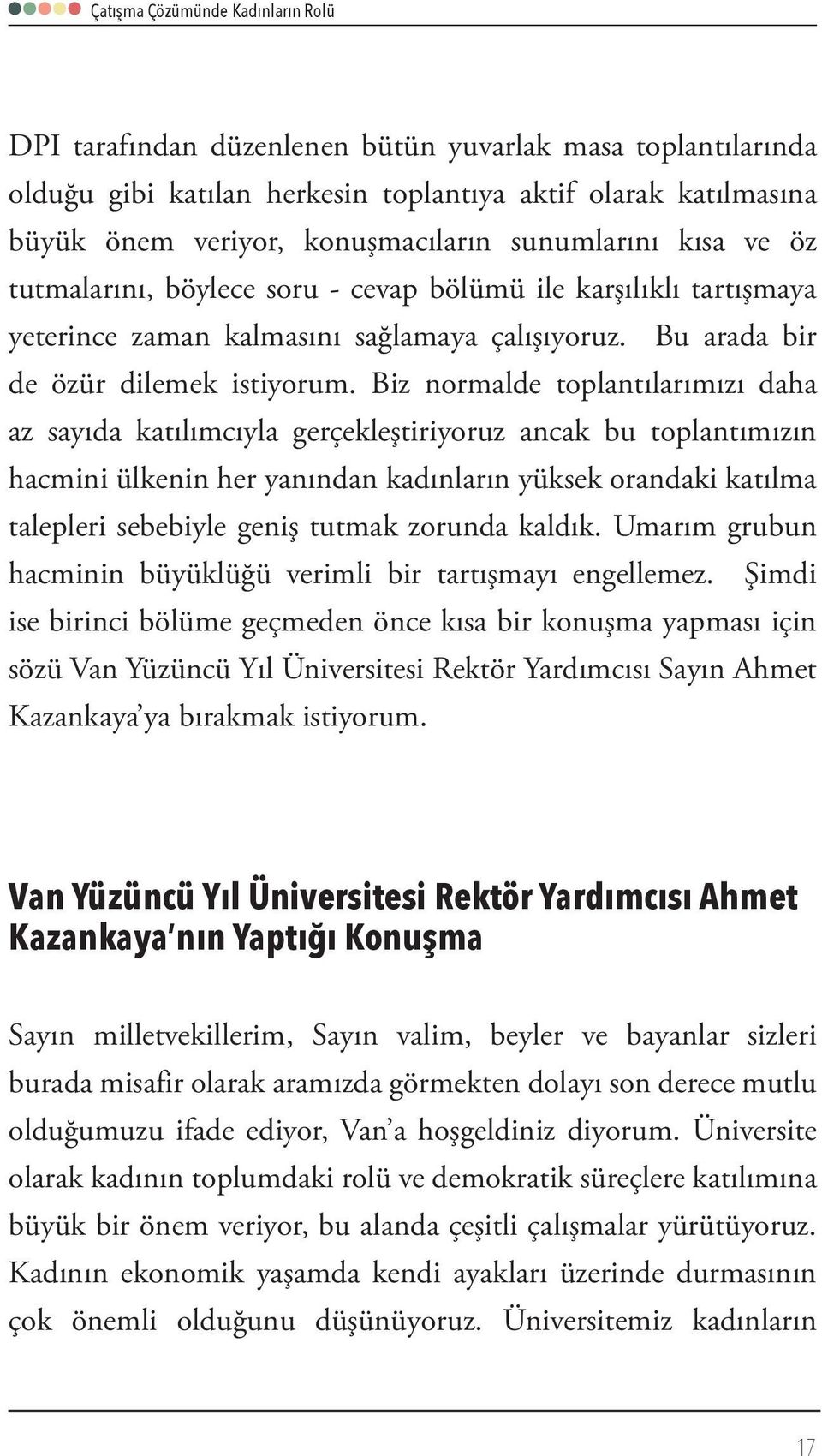 Biz normalde toplantılarımızı daha az sayıda katılımcıyla gerçekleştiriyoruz ancak bu toplantımızın hacmini ülkenin her yanından kadınların yüksek orandaki katılma talepleri sebebiyle geniş tutmak