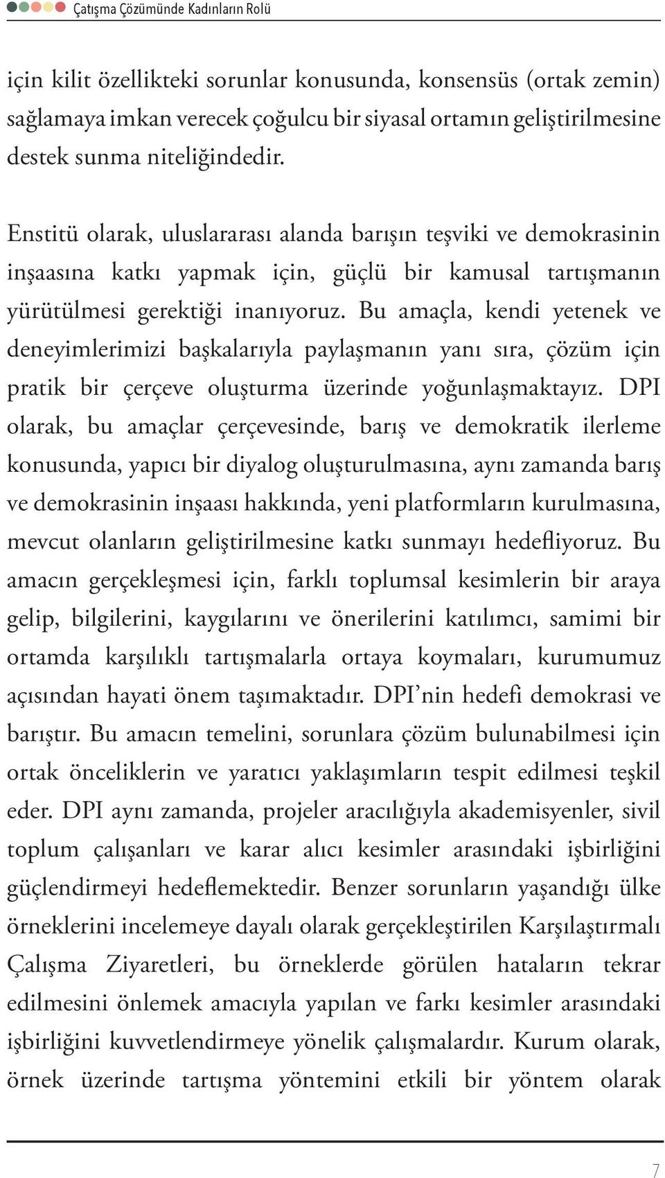 Bu amaçla, kendi yetenek ve deneyimlerimizi başkalarıyla paylaşmanın yanı sıra, çözüm için pratik bir çerçeve oluşturma üzerinde yoğunlaşmaktayız.