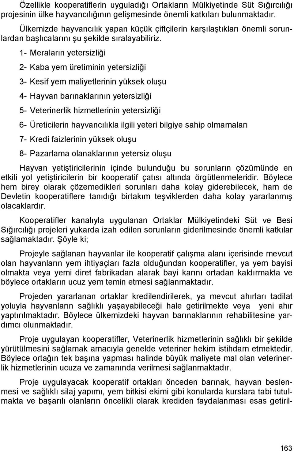 1- Meraların yetersizliği 2- Kaba yem üretiminin yetersizliği 3- Kesif yem maliyetlerinin yüksek oluşu 4- Hayvan barınaklarının yetersizliği 5- Veterinerlik hizmetlerinin yetersizliği 6- Üreticilerin