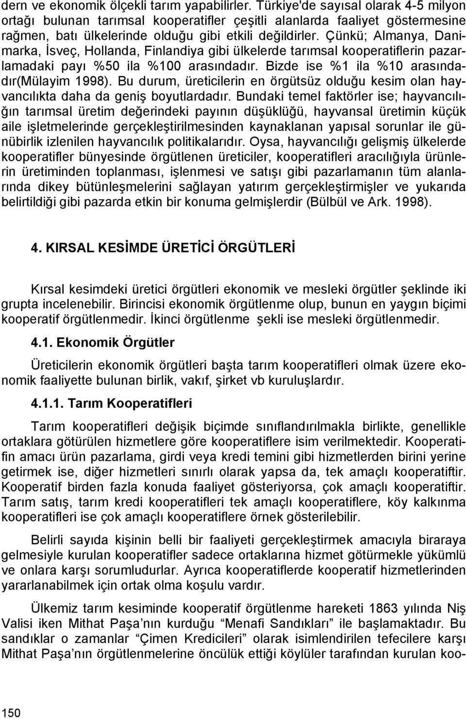 Çünkü; Almanya, Danimarka, İsveç, Hollanda, Finlandiya gibi ülkelerde tarımsal kooperatiflerin pazarlamadaki payı %50 ila %100 arasındadır. Bizde ise %1 ila %10 arasındadır(mülayim 1998).