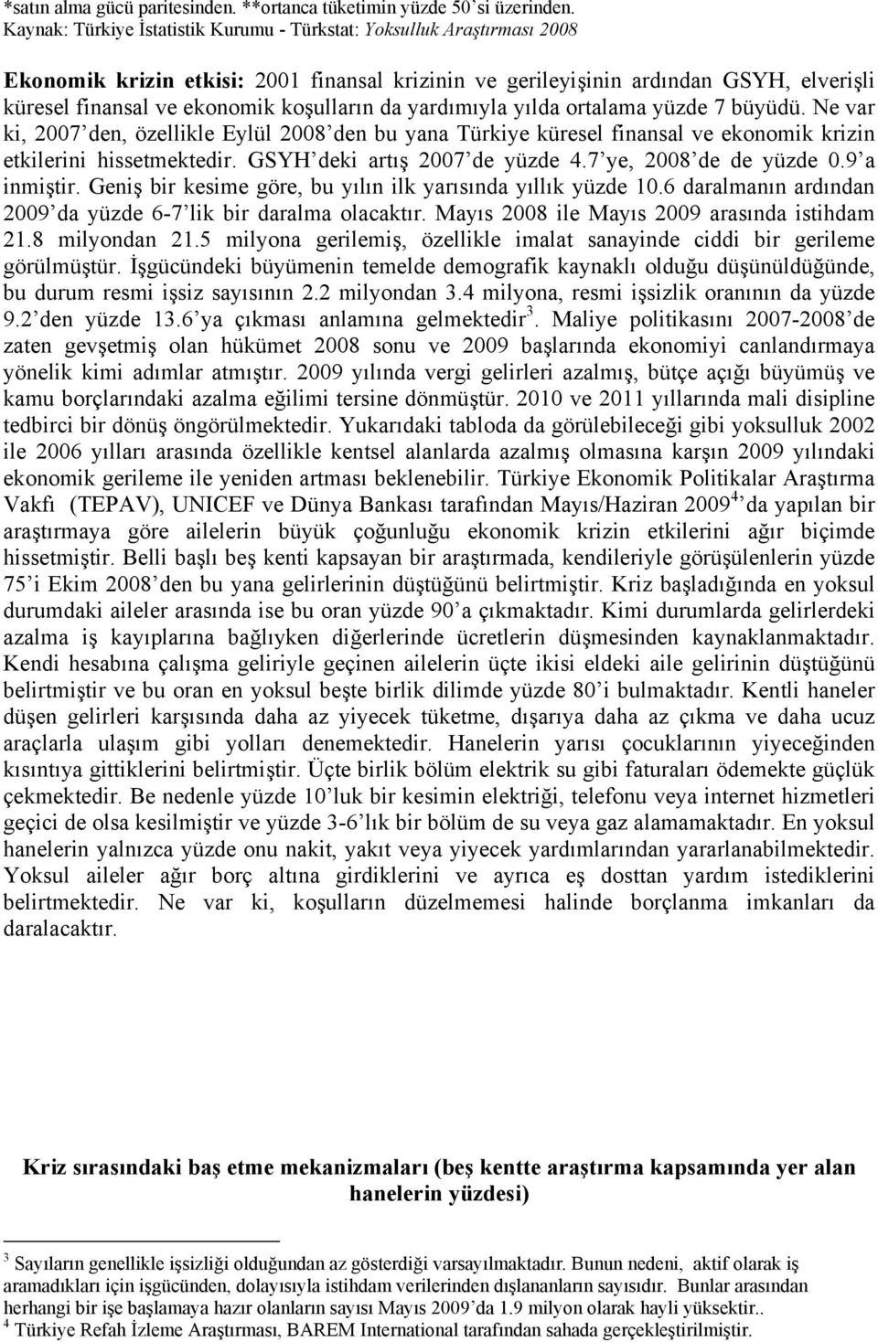 koşulların da yardımıyla yılda ortalama yüzde 7 büyüdü. Ne var ki, 2007 den, özellikle Eylül 2008 den bu yana Türkiye küresel finansal ve ekonomik krizin etkilerini hissetmektedir.