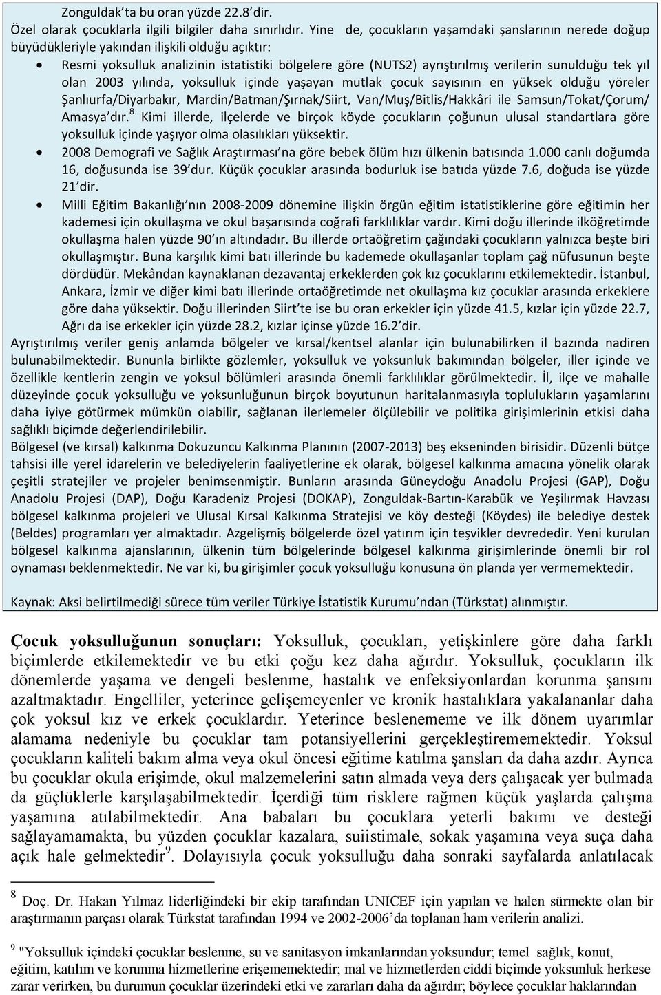 tek yıl olan 2003 yılında, yoksulluk içinde yaşayan mutlak çocuk sayısının en yüksek olduğu yöreler Şanlıurfa/Diyarbakır, Mardin/Batman/Şırnak/Siirt, Van/Muş/Bitlis/Hakkâri ile Samsun/Tokat/Çorum/