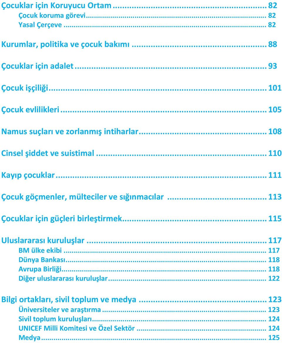 .. 111 Çocuk göçmenler, mülteciler ve sığınmacılar... 113 Çocuklar için güçleri birleştirmek... 115 Uluslararası kuruluşlar... 117 BM ülke ekibi... 117 Dünya Bankası.