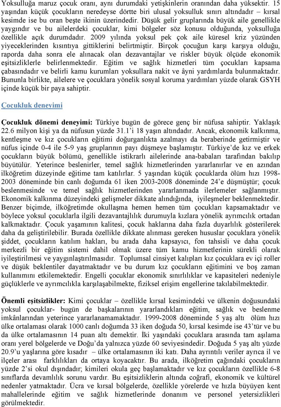 Düşük gelir gruplarında büyük aile genellikle yaygındır ve bu ailelerdeki çocuklar, kimi bölgeler söz konusu olduğunda, yoksulluğa özellikle açık durumdadır.