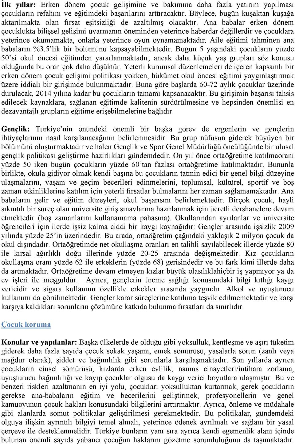 Ana babalar erken dönem çocuklukta bilişsel gelişimi uyarmanın öneminden yeterince haberdar değillerdir ve çocuklara yeterince okumamakta, onlarla yeterince oyun oynamamaktadır.