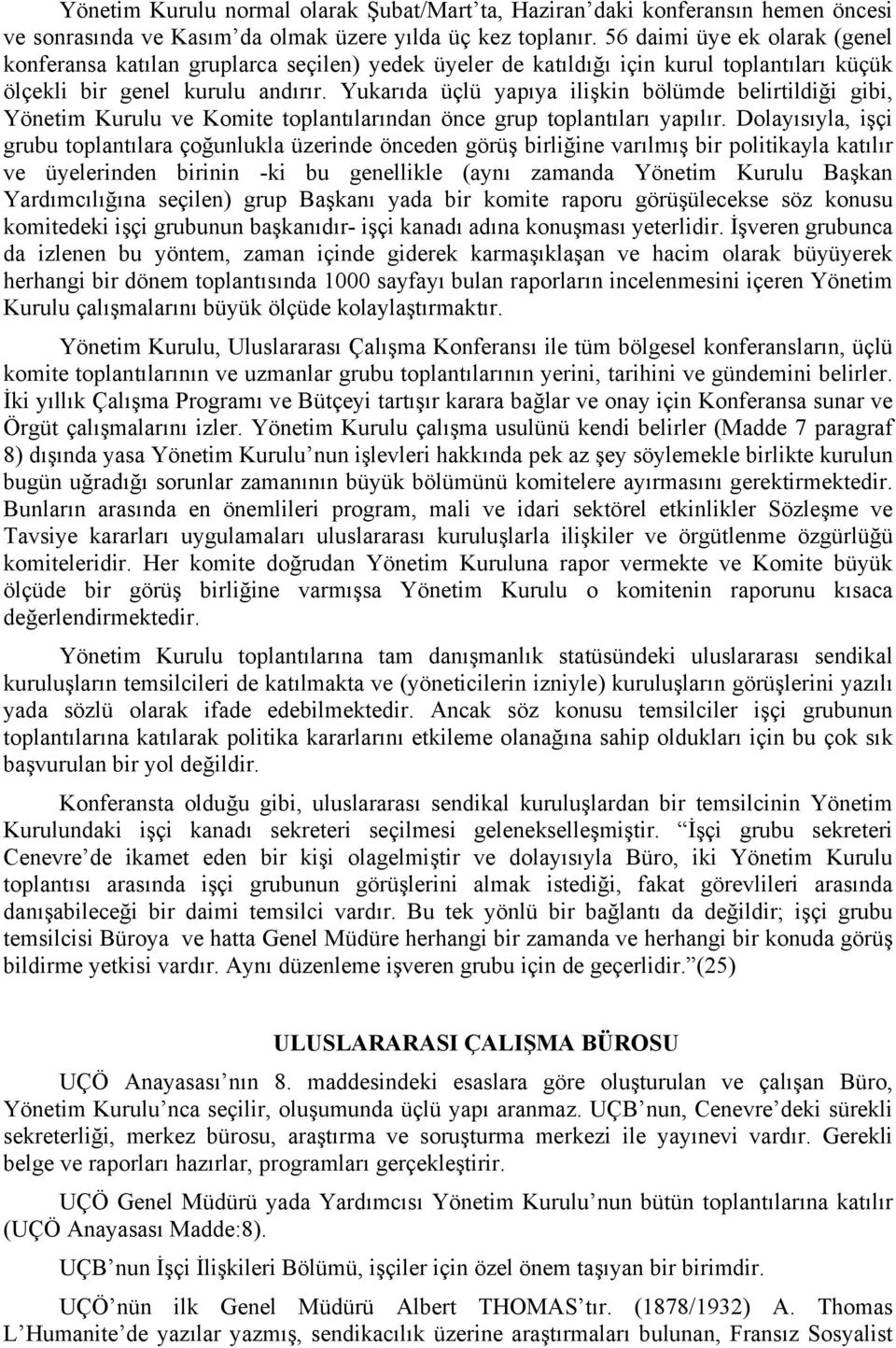 Yukarıda üçlü yapıya ilişkin bölümde belirtildiği gibi, Yönetim Kurulu ve Komite toplantılarından önce grup toplantıları yapılır.