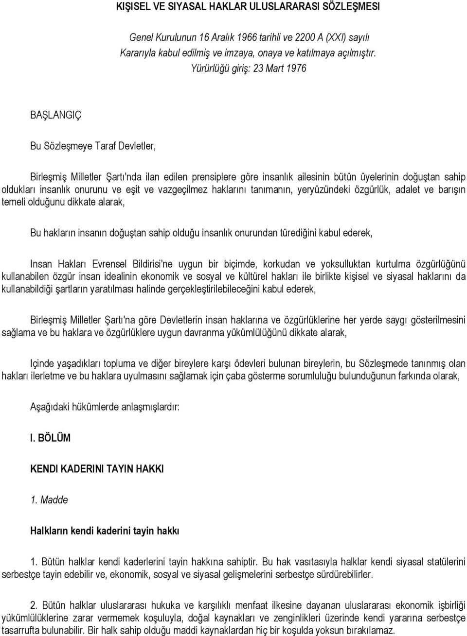 onurunu ve eşit ve vazgeçilmez haklarını tanımanın, yeryüzündeki özgürlük, adalet ve barışın temeli olduğunu dikkate alarak, Bu hakların insanın doğuştan sahip olduğu insanlık onurundan türediğini