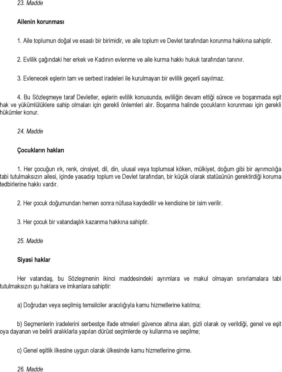 Bu Sözleşmeye taraf Devletler, eşlerin evlilik konusunda, evliliğin devam ettiği sürece ve boşanmada eşit hak ve yükümlülüklere sahip olmaları için gerekli önlemleri alır.