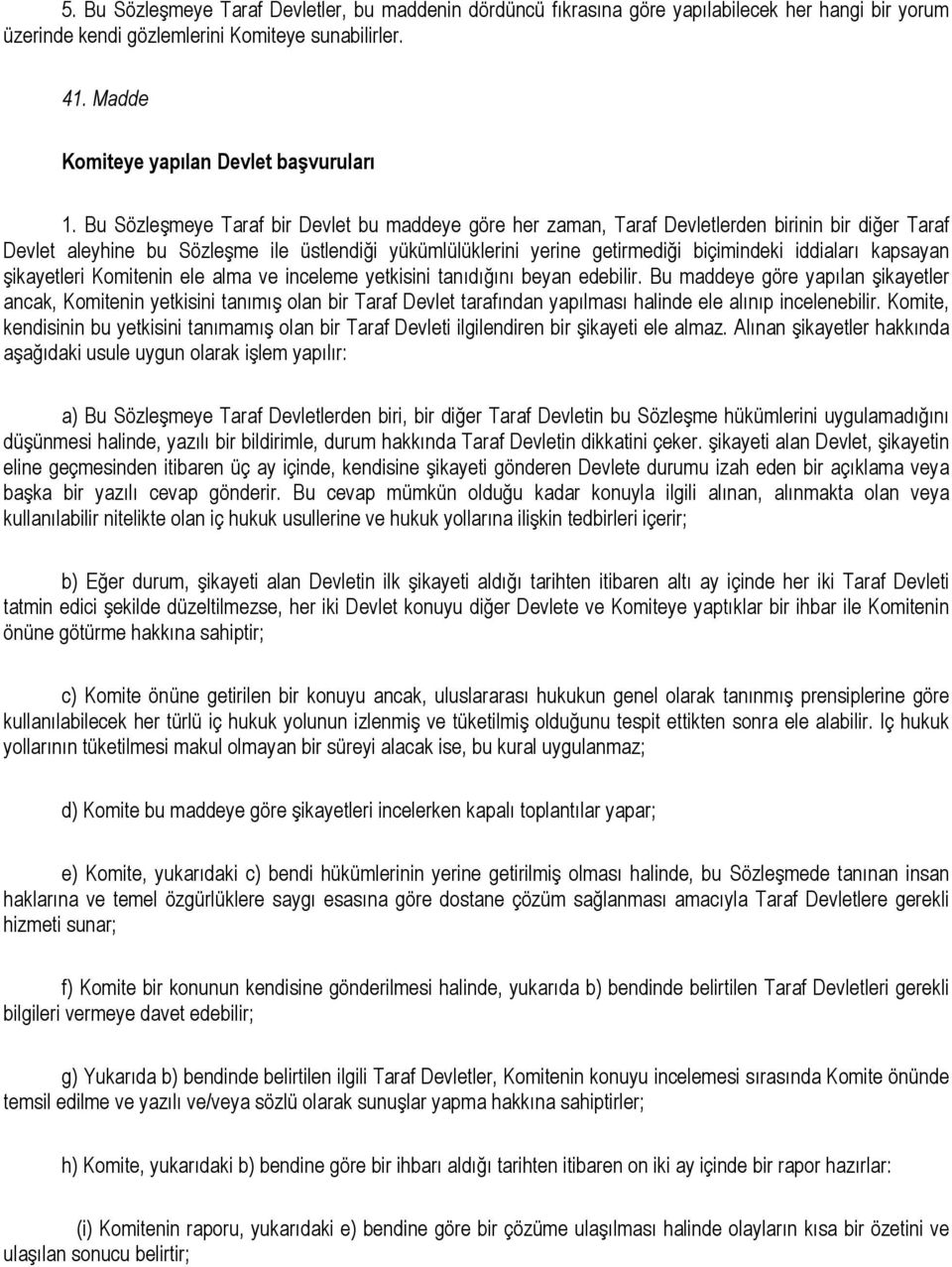 Bu Sözleşmeye Taraf bir Devlet bu maddeye göre her zaman, Taraf Devletlerden birinin bir diğer Taraf Devlet aleyhine bu Sözleşme ile üstlendiği yükümlülüklerini yerine getirmediği biçimindeki