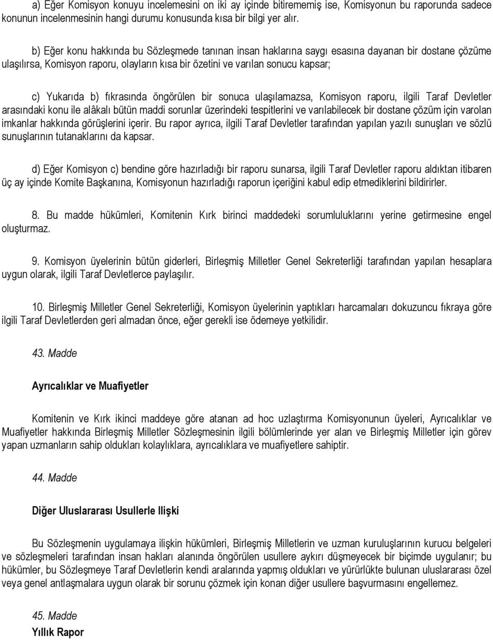 fıkrasında öngörülen bir sonuca ulaşılamazsa, Komisyon raporu, ilgili Taraf Devletler arasındaki konu ile alâkalı bütün maddi sorunlar üzerindeki tespitlerini ve varılabilecek bir dostane çözüm için