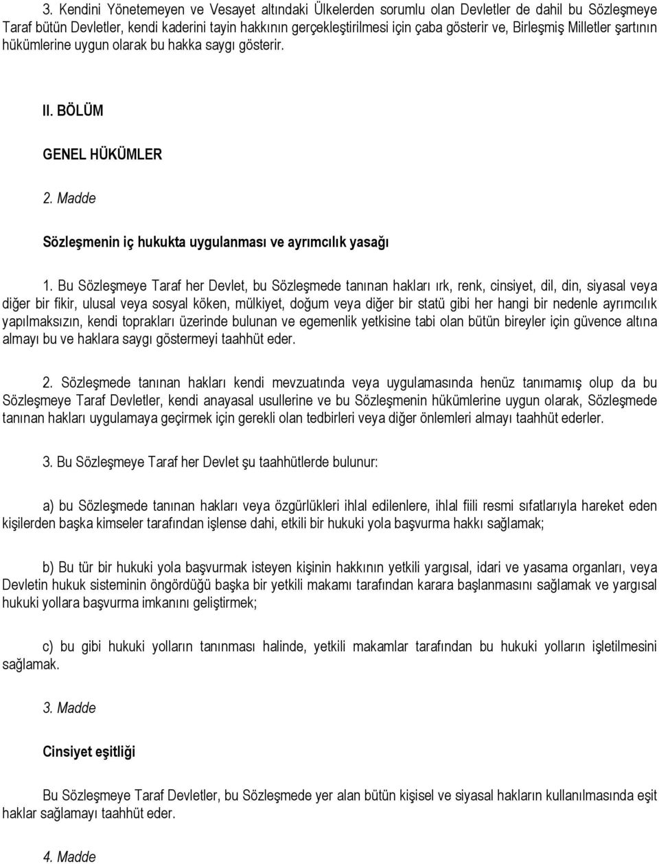 Bu Sözleşmeye Taraf her Devlet, bu Sözleşmede tanınan hakları ırk, renk, cinsiyet, dil, din, siyasal veya diğer bir fikir, ulusal veya sosyal köken, mülkiyet, doğum veya diğer bir statü gibi her