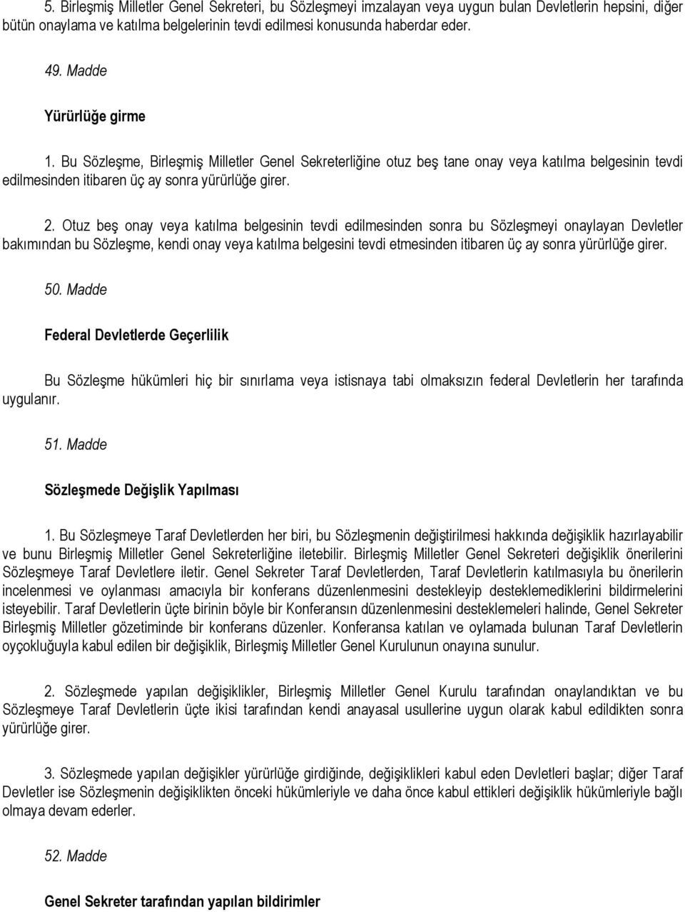 Otuz beş onay veya katılma belgesinin tevdi edilmesinden sonra bu Sözleşmeyi onaylayan Devletler bakımından bu Sözleşme, kendi onay veya katılma belgesini tevdi etmesinden itibaren üç ay sonra