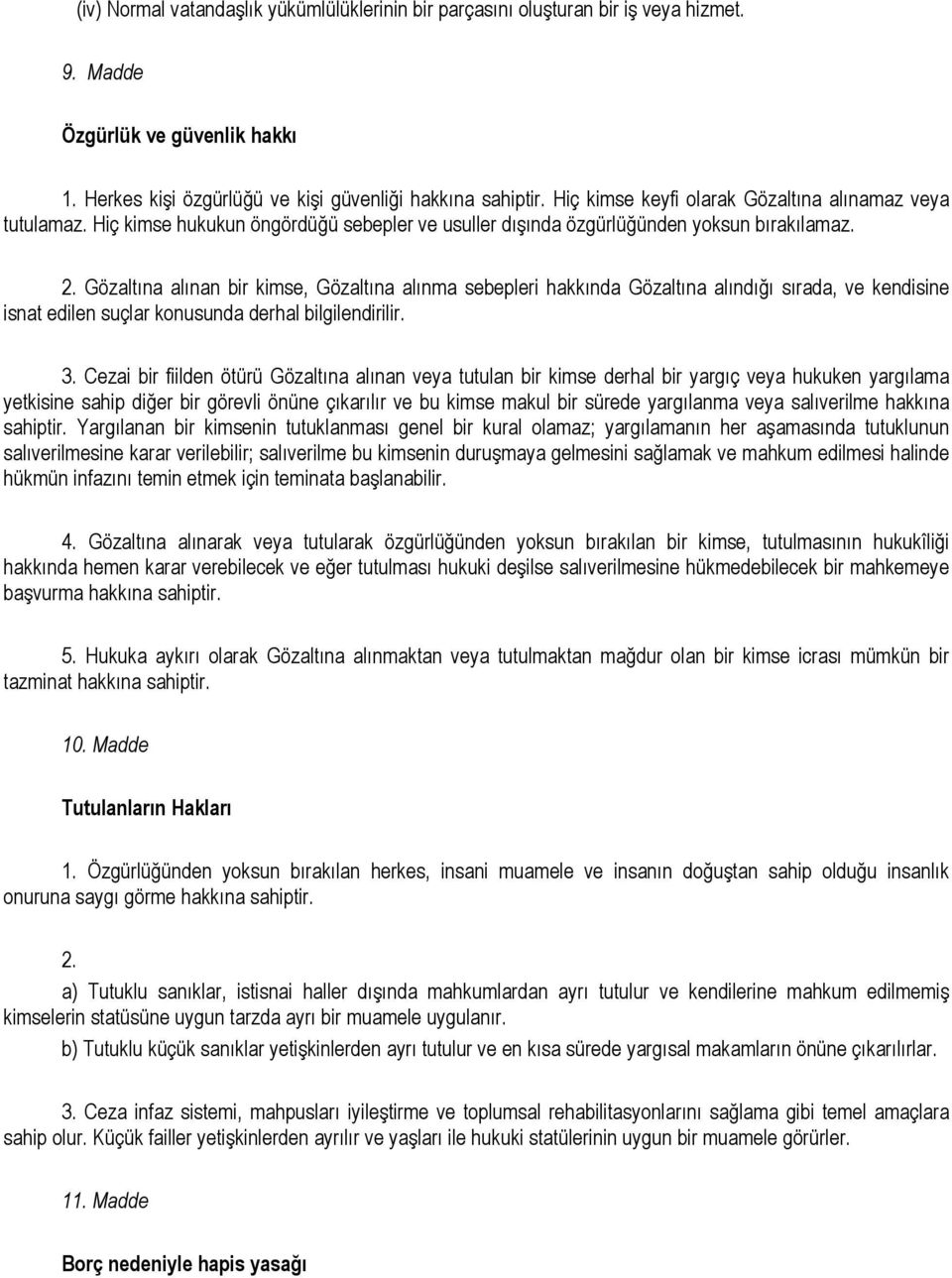 Gözaltına alınan bir kimse, Gözaltına alınma sebepleri hakkında Gözaltına alındığı sırada, ve kendisine isnat edilen suçlar konusunda derhal bilgilendirilir. 3.