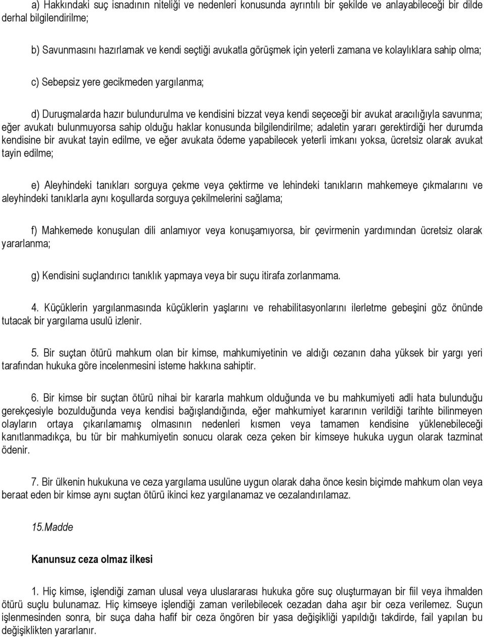 avukatı bulunmuyorsa sahip olduğu haklar konusunda bilgilendirilme; adaletin yararı gerektirdiği her durumda kendisine bir avukat tayin edilme, ve eğer avukata ödeme yapabilecek yeterli imkanı yoksa,